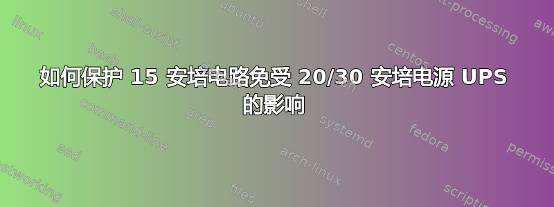 如何保护 15 安培电路免受 20/30 安培电源 UPS 的影响