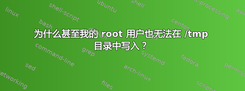 为什么甚至我的 root 用户也无法在 /tmp 目录中写入？