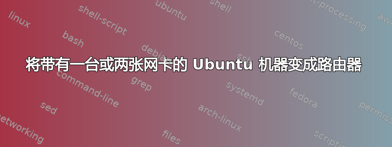 将带有一台或两张网卡的 Ubuntu 机器变成路由器