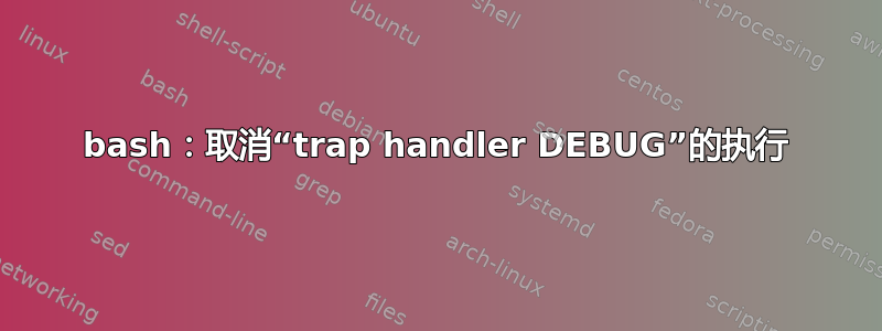 bash：取消“trap handler DEBUG”的执行