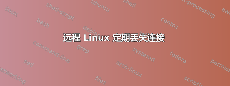 远程 Linux 定期丢失连接