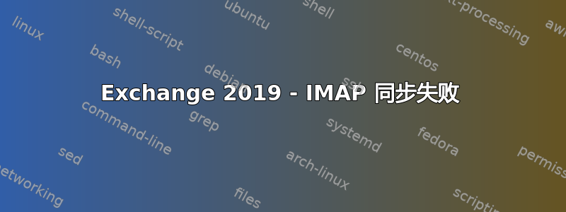 Exchange 2019 - IMAP 同步失败