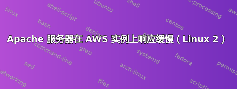 Apache 服务器在 AWS 实例上响应缓慢（Linux 2）