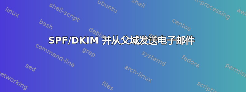 SPF/DKIM 并从父域发送电子邮件