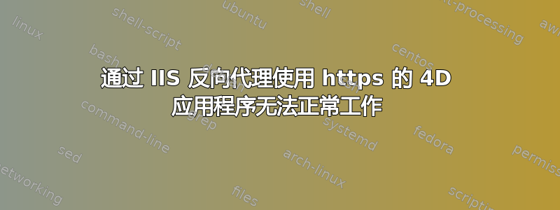 通过 IIS 反向代理使用 https 的 4D 应用程序无法正常工作