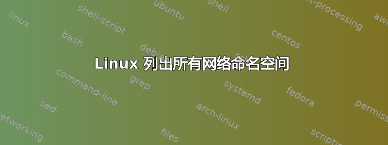 Linux 列出所有网络命名空间