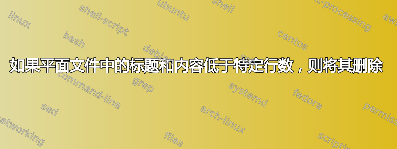 如果平面文件中的标题和内容低于特定行数，则将其删除