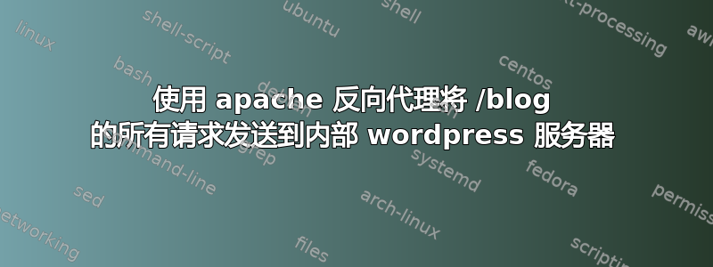 使用 apache 反向代理将 /blog 的所有请求发送到内部 wordpress 服务器