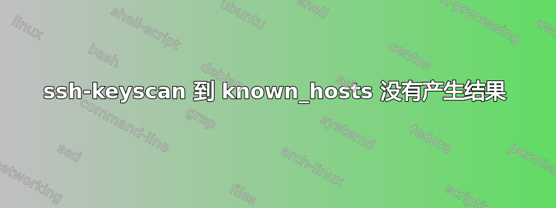 ssh-keyscan 到 known_hosts 没有产生结果