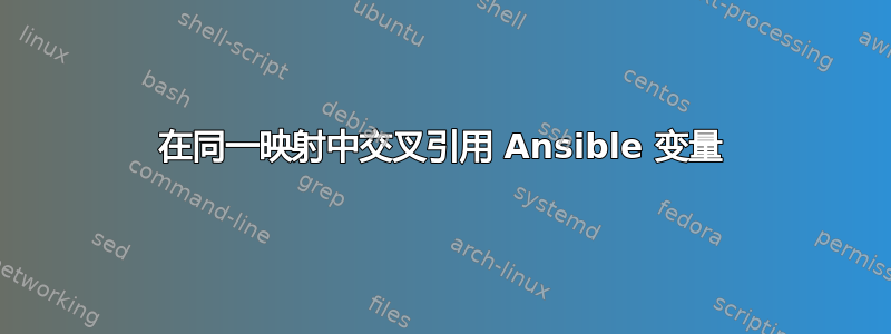 在同一映射中交叉引用 Ansible 变量