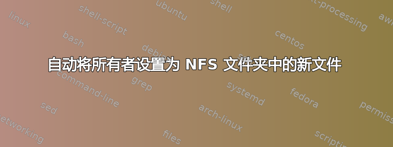 自动将所有者设置为 NFS 文件夹中的新文件