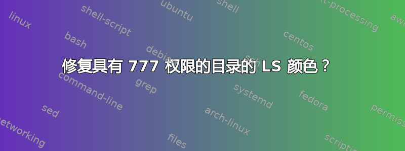 修复具有 777 权限的目录的 LS 颜色？ 