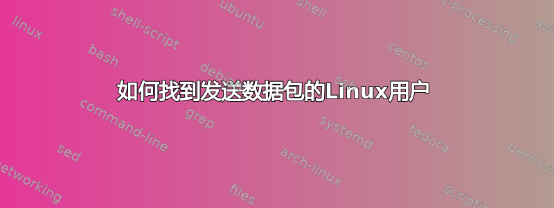 如何找到发送数据包的Linux用户