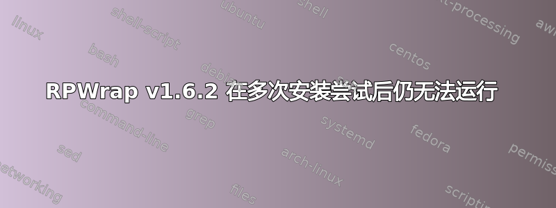 RPWrap v1.6.2 在多次安装尝试后仍无法运行 