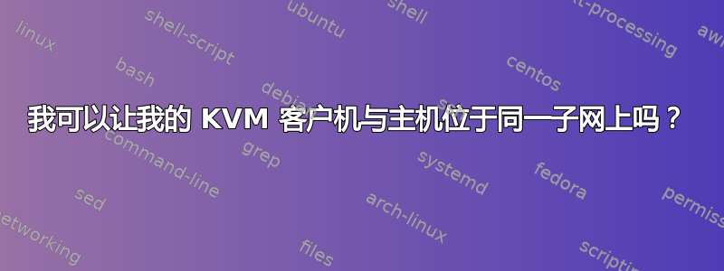 我可以让我的 KVM 客户机与主机位于同一子网上吗？