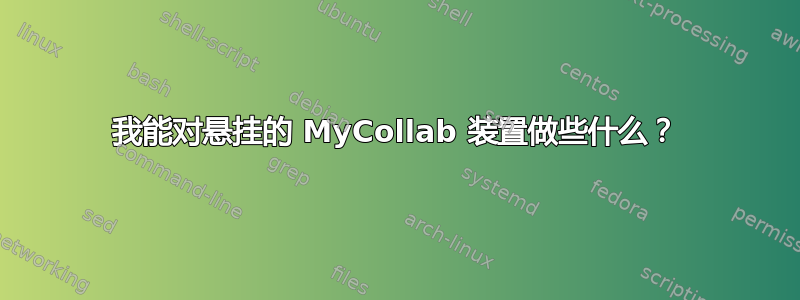 我能对悬挂的 MyCollab 装置做些什么？