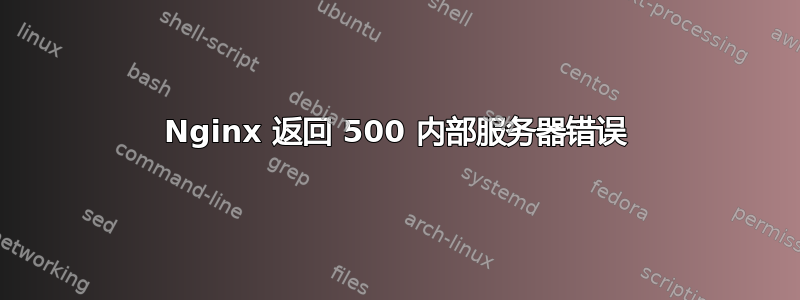 Nginx 返回 500 内部服务器错误