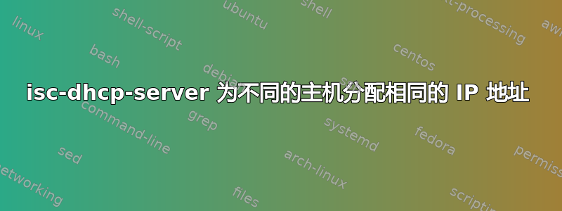 isc-dhcp-server 为不同的主机分配相同的 IP 地址