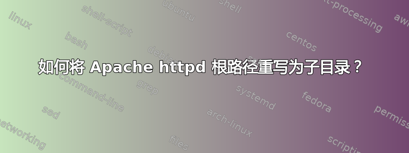 如何将 Apache httpd 根路径重写为子目录？