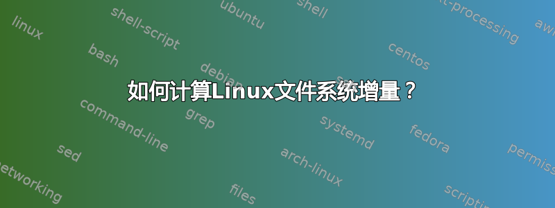 如何计算Linux文件系统增量？