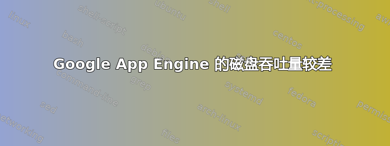 Google App Engine 的磁盘吞吐量较差