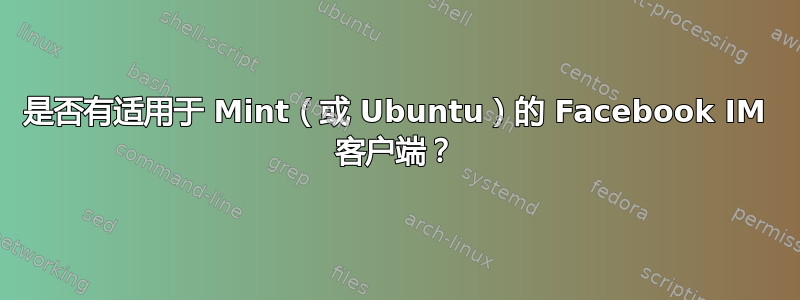 是否有适用于 Mint（或 Ubuntu）的 Facebook IM 客户端？