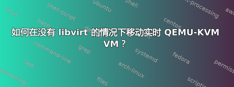 如何在没有 libvirt 的情况下移动实时 QEMU-KVM VM？