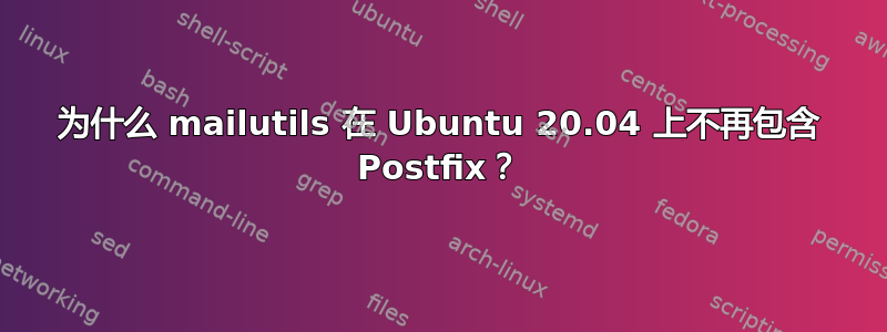 为什么 mailutils 在 Ubuntu 20.04 上不再包含 Postfix？