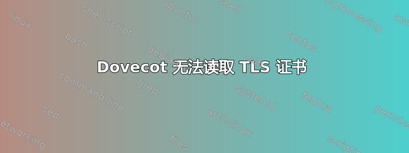 Dovecot 无法读取 TLS 证书