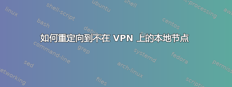 如何重定向到不在 VPN 上的本地节点