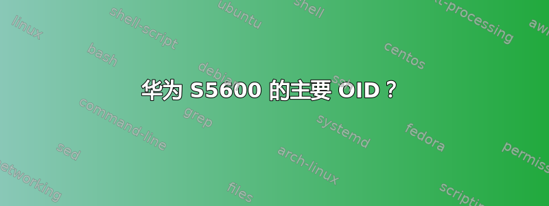 华为 S5600 的主要 OID？