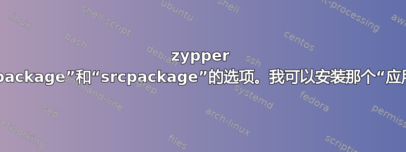 zypper 搜索还显示“application”以及“package”和“srcpackage”的选项。我可以安装那个“应用程序”吗？如果可以，怎么安装？