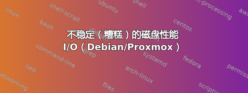 不稳定（糟糕）的磁盘性能 I/O（Debian/Proxmox）