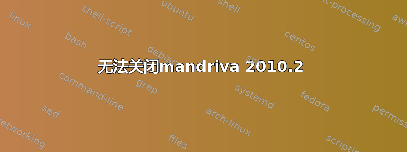 无法关闭mandriva 2010.2