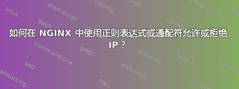 如何在 NGINX 中使用正则表达式或通配符允许或拒绝 IP？