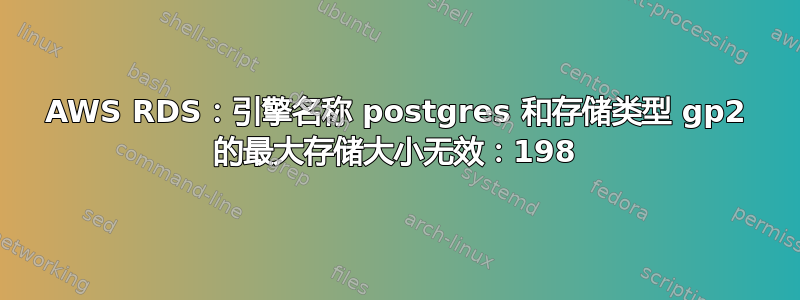 AWS RDS：引擎名称 postgres 和存储类型 gp2 的最大存储大小无效：198