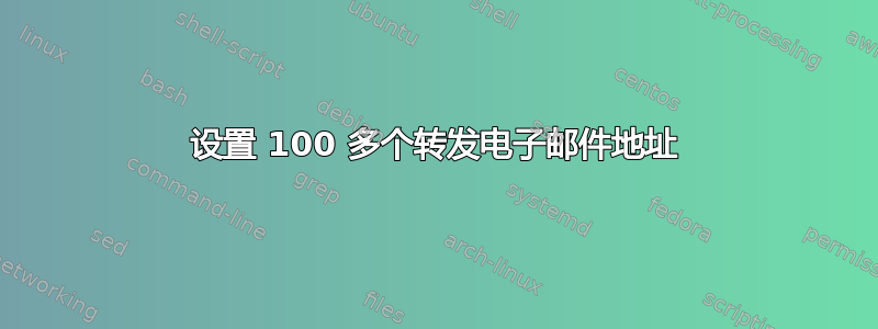 设置 100 多个转发电子邮件地址