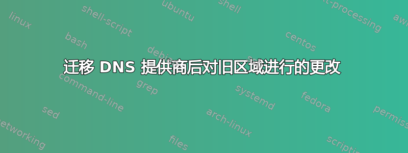 迁移 DNS 提供商后对旧区域进行的更改