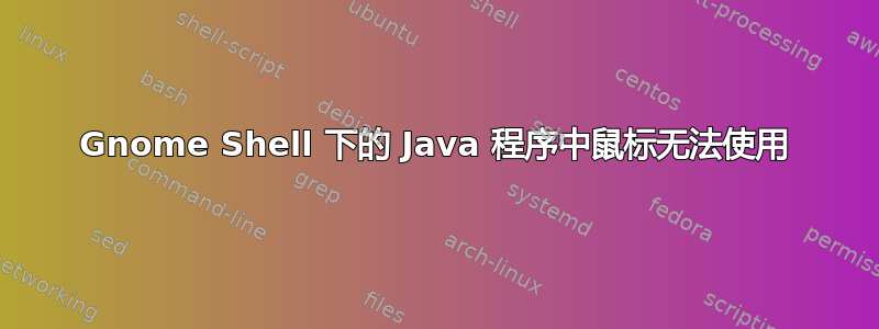 Gnome Shell 下的 Java 程序中鼠标无法使用