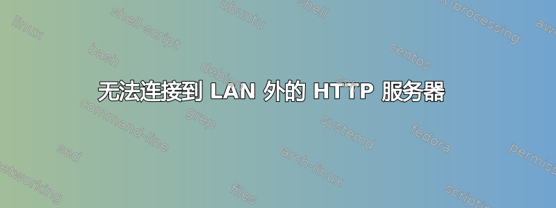 无法连接到 LAN 外的 HTTP 服务器 