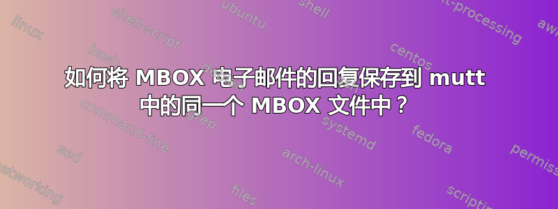 如何将 MBOX 电子邮件的回复保存到 mutt 中的同一个 MBOX 文件中？