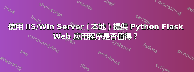 使用 IIS/Win Server（本地）提供 Python Flask Web 应用程序是否值得？