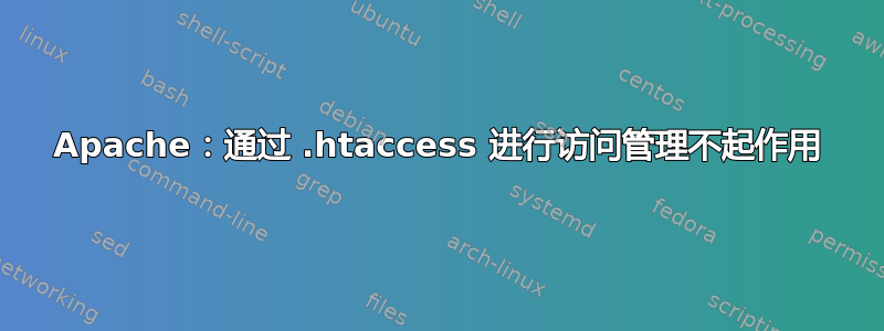 Apache：通过 .htaccess 进行访问管理不起作用