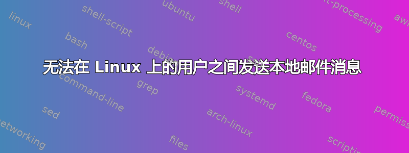 无法在 Linux 上的用户之间发送本地邮件消息