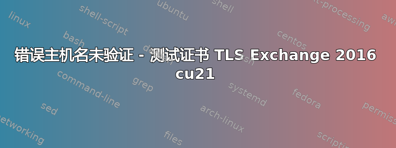 错误主机名未验证 - 测试证书 TLS Exchange 2016 cu21