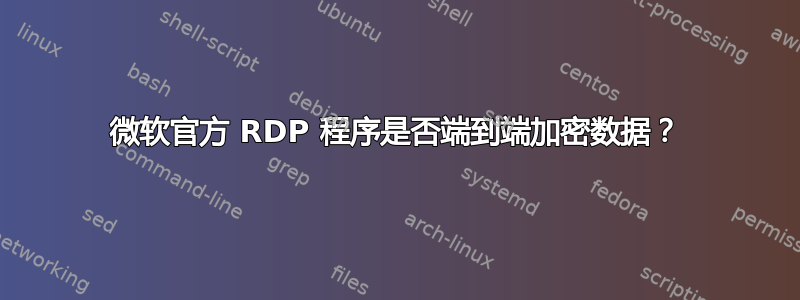 微软官方 RDP 程序是否端到端加密数据？