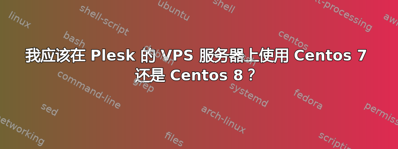 我应该在 Plesk 的 VPS 服务器上使用 Centos 7 还是 Centos 8？