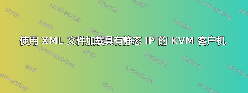 使用 XML 文件加载具有静态 IP 的 KVM 客户机