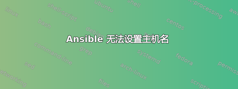 Ansible 无法设置主机名