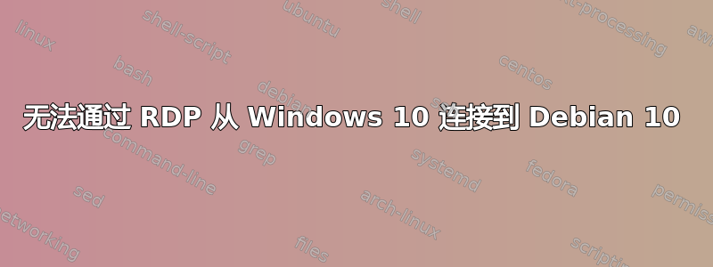 无法通过 RDP 从 Windows 10 连接到 Debian 10